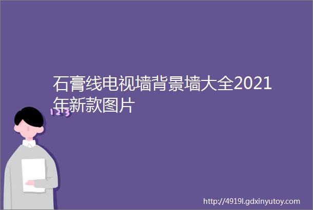 石膏线电视墙背景墙大全2021年新款图片